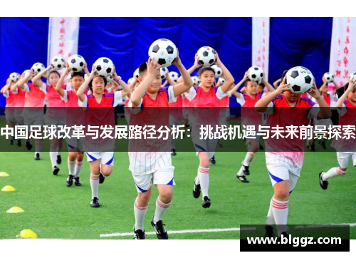 中国足球改革与发展路径分析：挑战机遇与未来前景探索