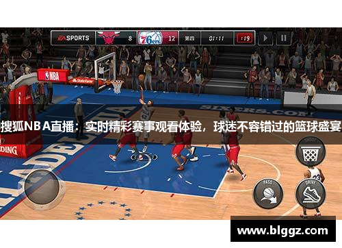 搜狐NBA直播：实时精彩赛事观看体验，球迷不容错过的篮球盛宴